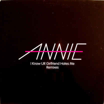 Annie : I Know UR Girlfriend Hates Me (Remixes) (12", Promo)