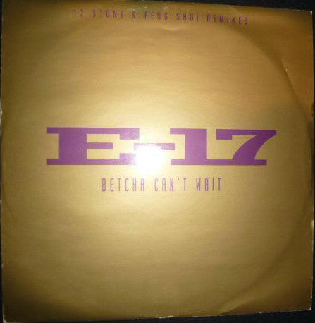 E-17 : Betcha Can't Wait (12 Stone & Feng Shui Remixes) (12")