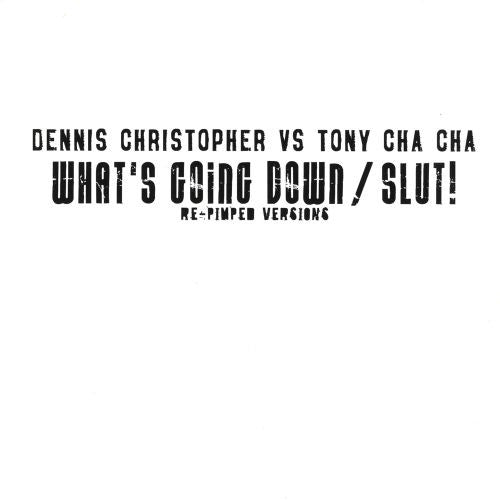 Dennis Christopher vs. Tony Cha Cha : What's Going Down / Slut! Re-Pimped Versions (12")